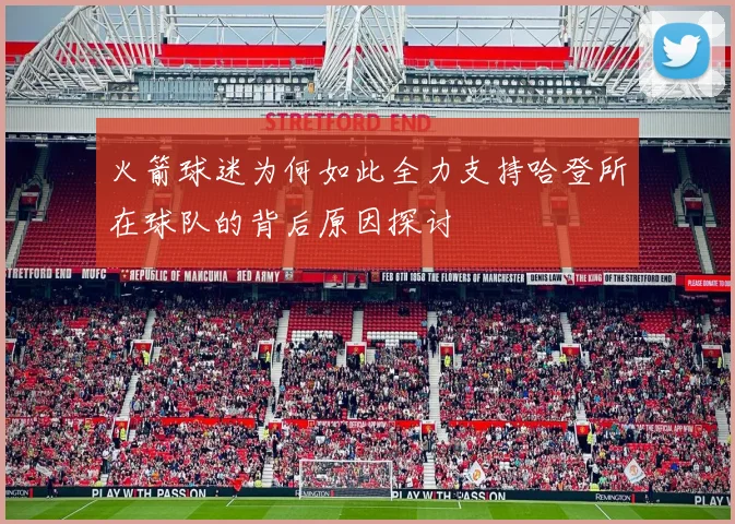 火箭球迷为何如此全力支持哈登所在球队的背后原因探讨