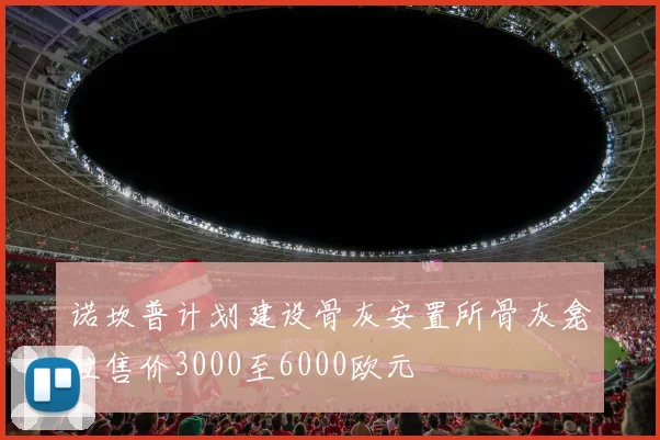 诺坎普计划建设骨灰安置所骨灰龛位售价3000至6000欧元